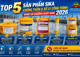 Top 5 Vật Liệu Sika Chống Thấm & Xử Lý Công Trình Được Quan Tâm Năm 2026